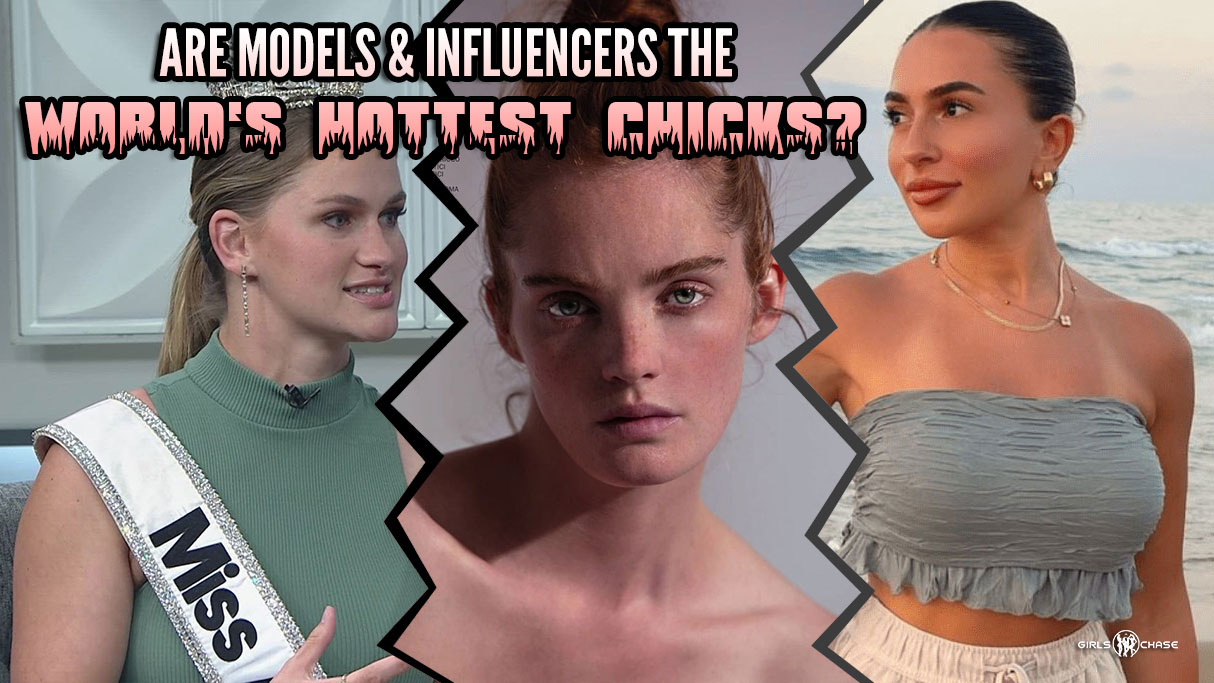 are models and influencers the world's hottest chicks?
