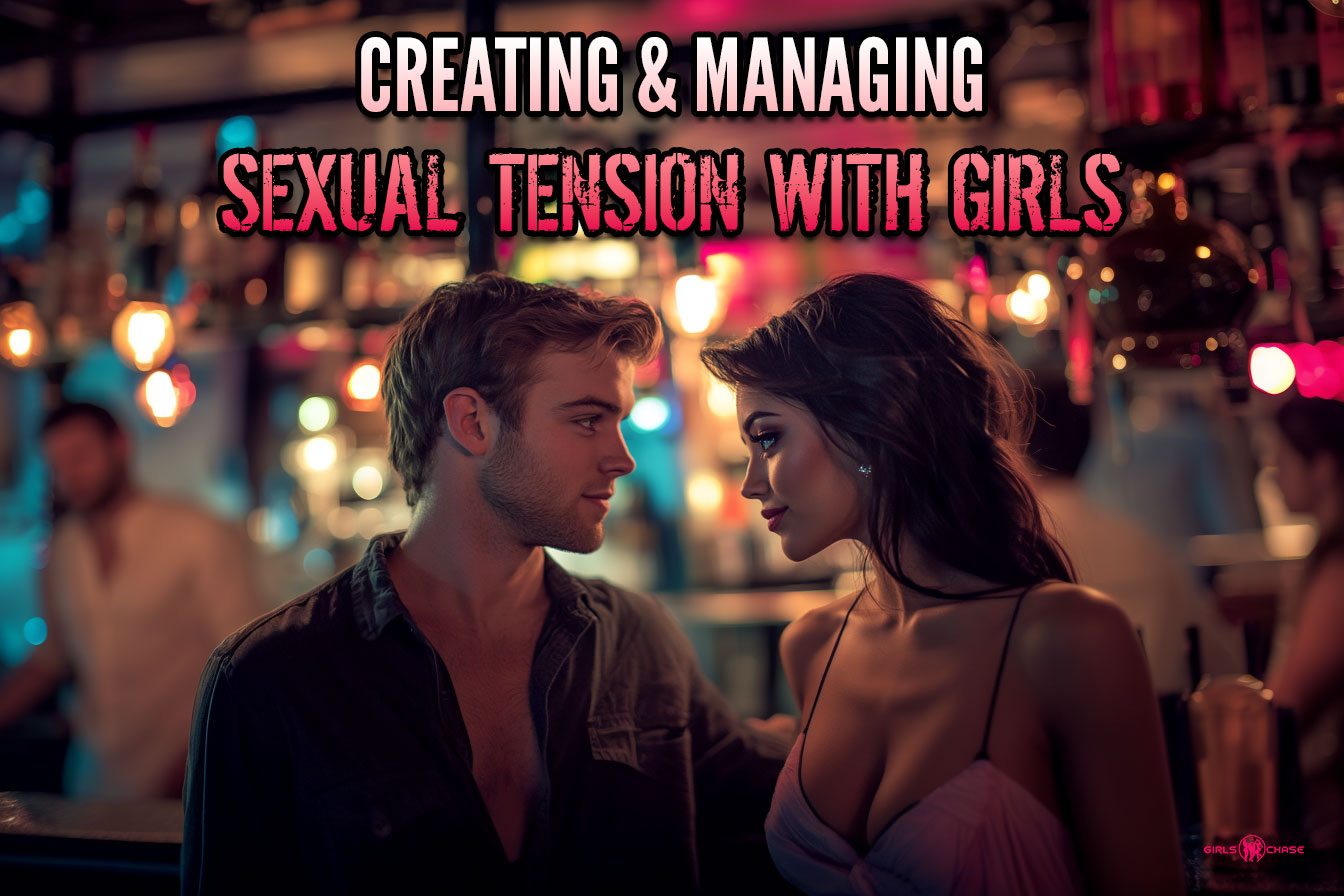 creating & managing sexual tension with girls