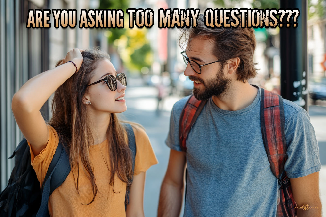 are you asking girls too many questions?