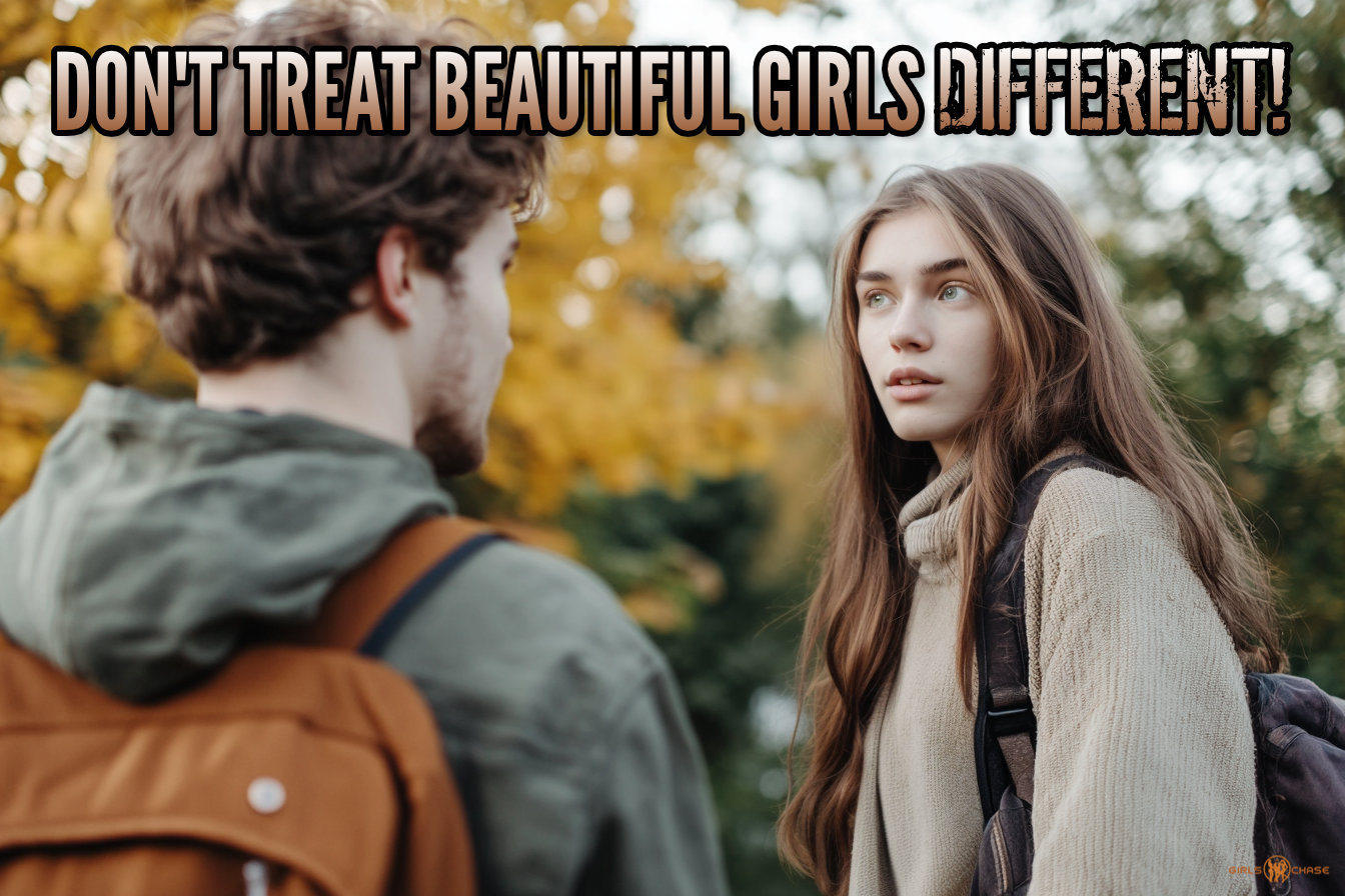 don't treat beautiful girls different